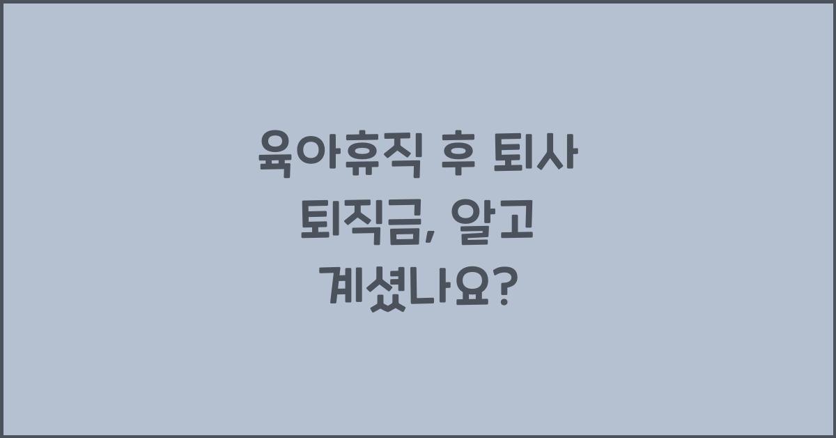 육아휴직 후 퇴사 퇴직금
