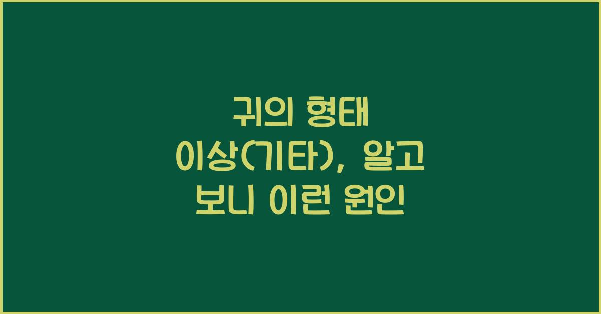 귀의 형태 이상(기타)
