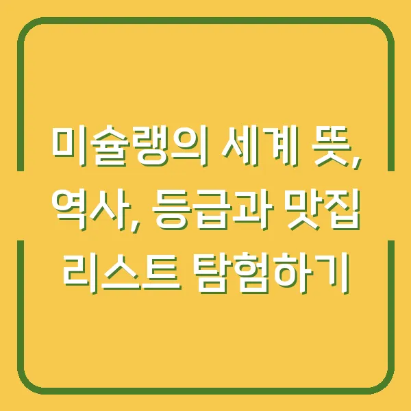 미슐랭의 세계 뜻, 역사, 등급과 맛집 리스트 탐험하기