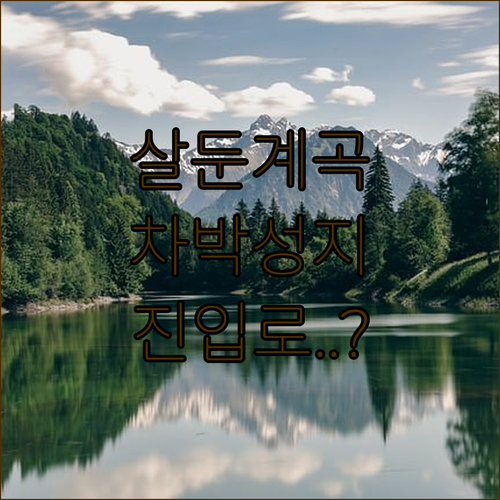 홍천 살둔계곡 차박 노지 진입로 정보..