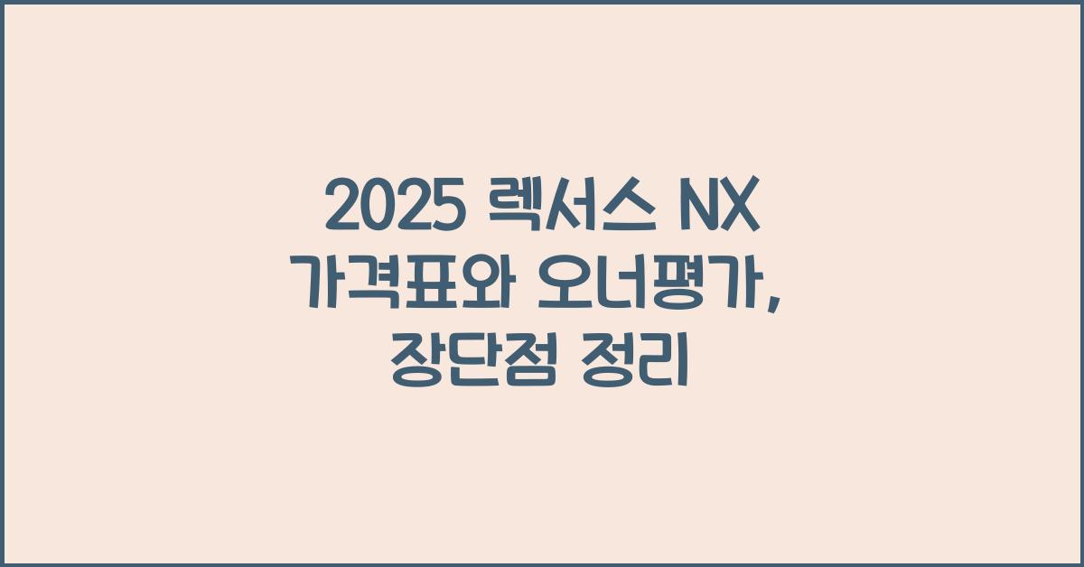 2025 렉서스 NX 가격표 제원 연비 장단점 유지비 오너평가