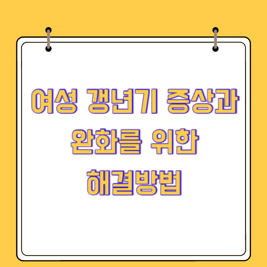 여성 갱년기 증상과 완화를 위한 해결방법