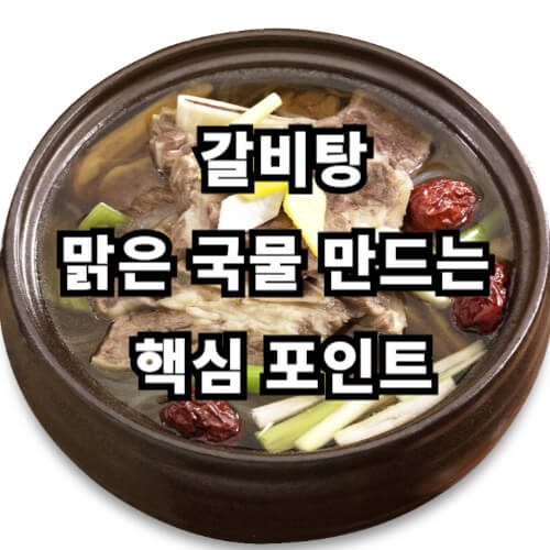 갈비탕 맑은 국물 만드는 핵심 포인트