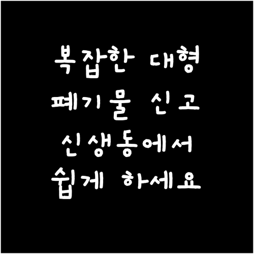 복잡한 대형폐기물 신고 신생동에서 이..