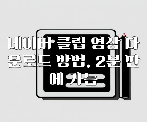 네이버 클립 영상 다운로드 방법