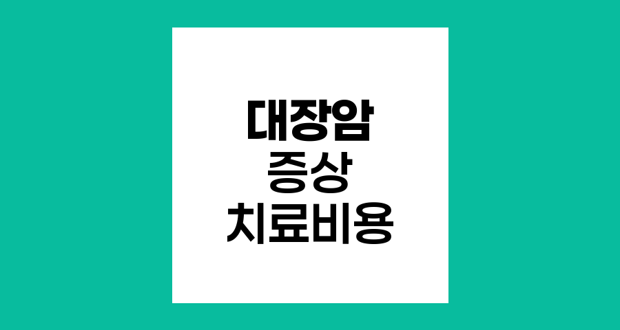 대장암 증상과 치료비용 절감 방법