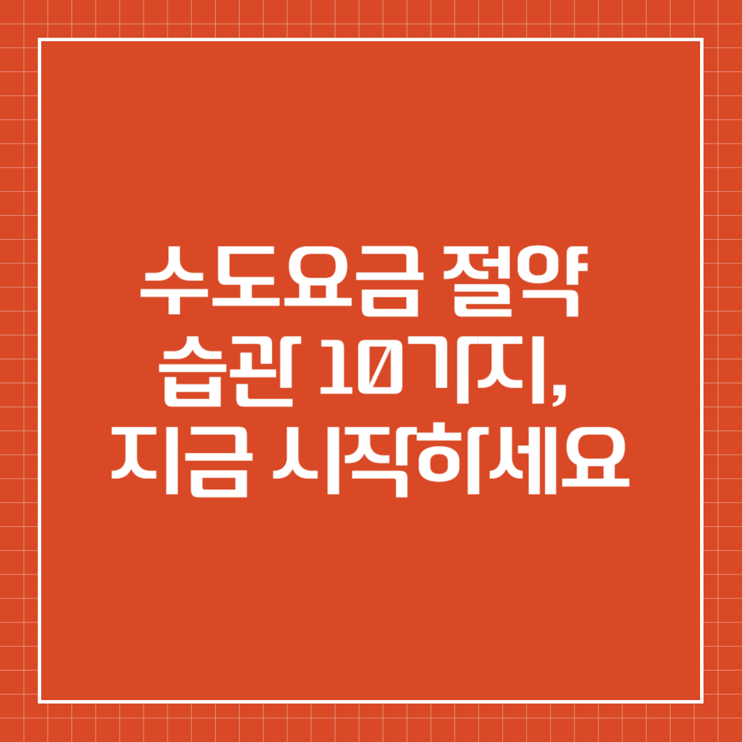 수도요금 절약 습관 10가지, 지금 시작하세요