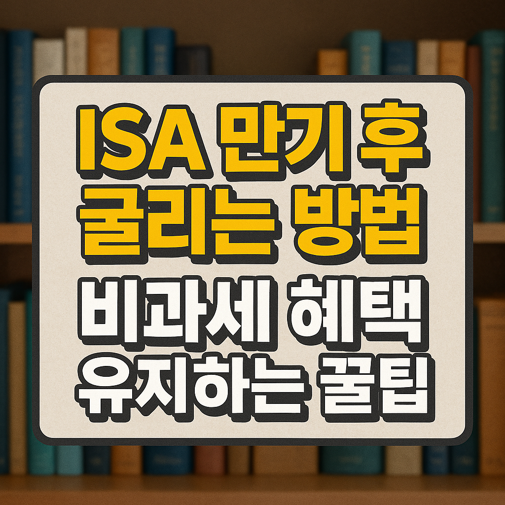 ISA 만기 후 굴리는 방법