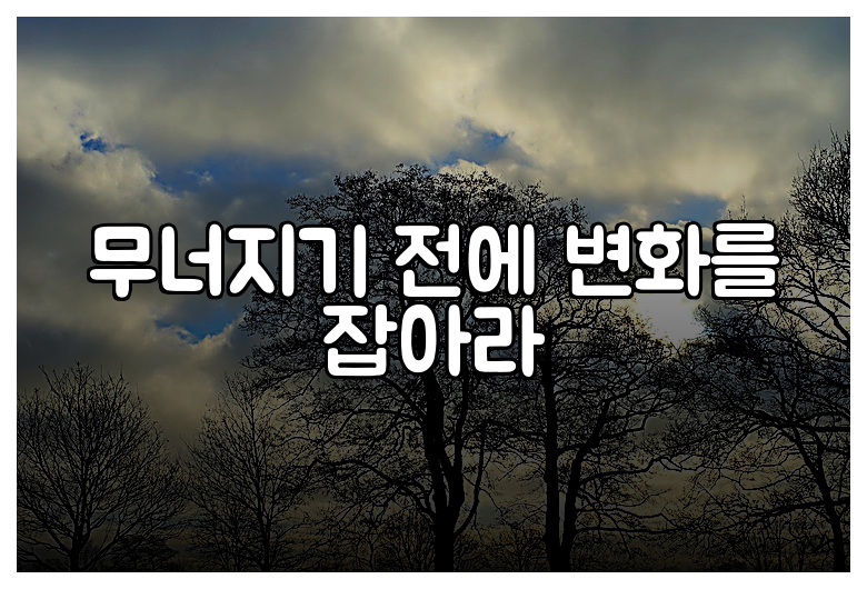 무너지기 전에 변화를 잡아라