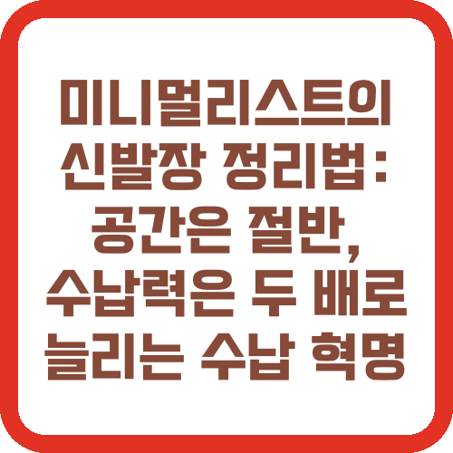 미니멀리스트의 신발장 정리법: 공간은 절반, 수납력은 두 배로 늘리는 수납 혁명