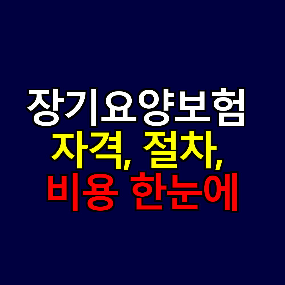 2025년 노인장기요양보험 정리｜자격, 절차, 비용 한눈에