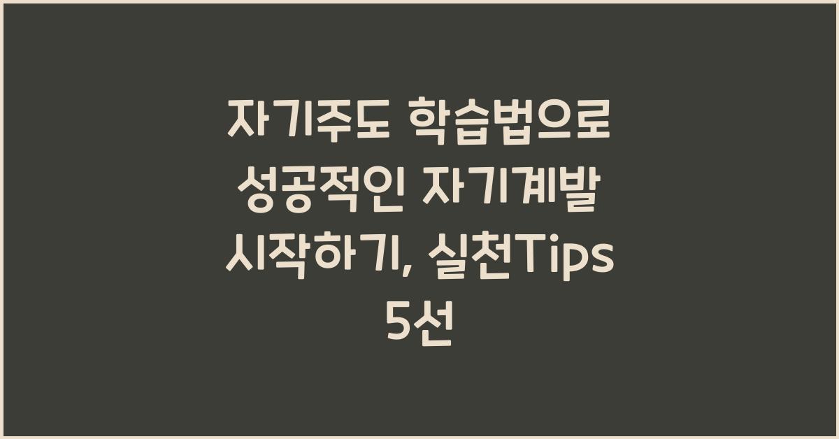 자기주도 학습법으로 성공적인 자기계발 시작하기
