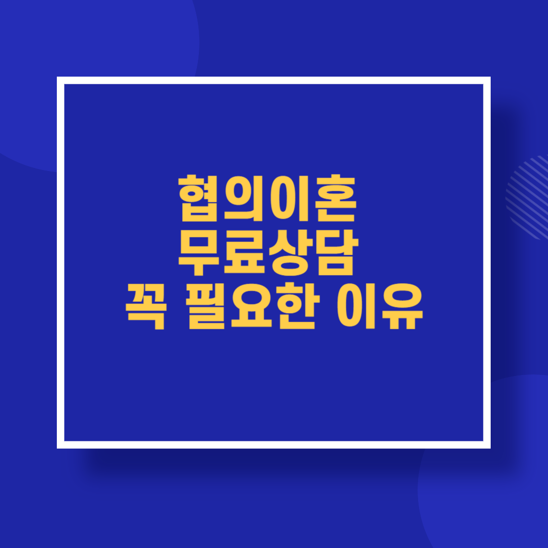 협의이혼 무료상담 꼭 필요한 이유