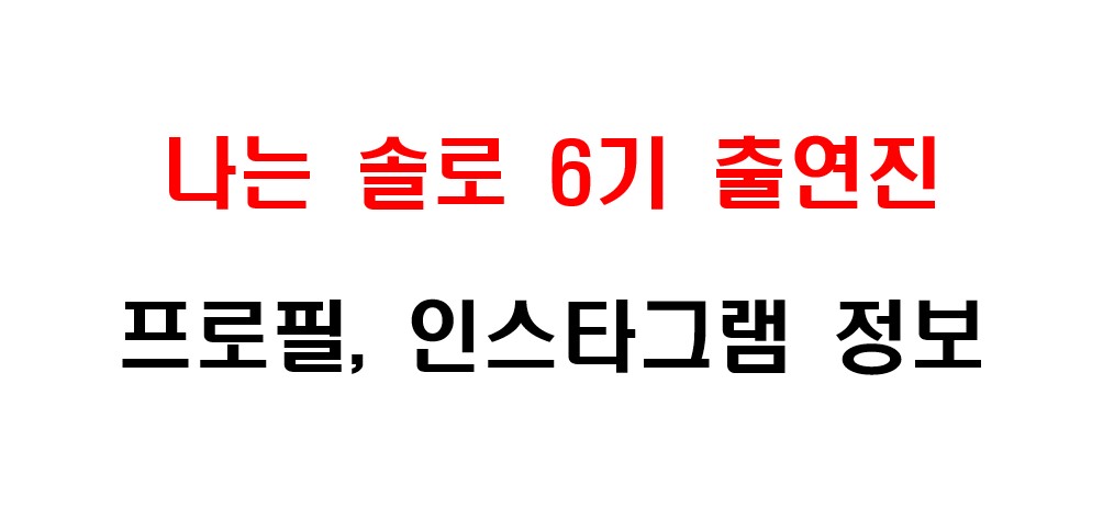 나는 솔로 6기 출연진 프로필 및 인스타그램 주소 정보에 대해서 알아보겠습니다.