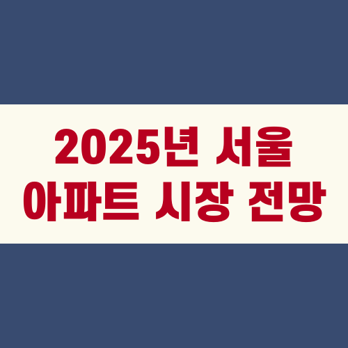 2025년 서울 아파트 시장 전망