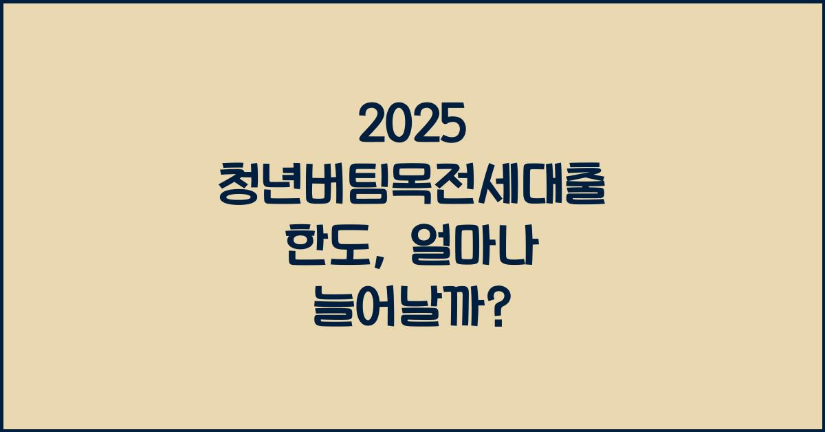 2025 청년버팀목전세대출 한도