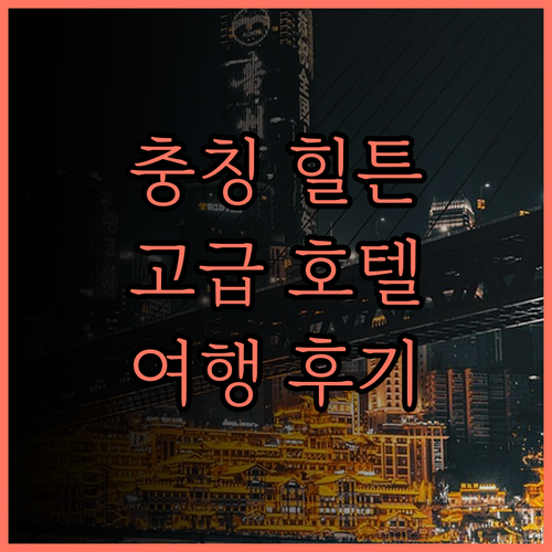 힐튼 충칭 량장 새 지역 후기.. 충