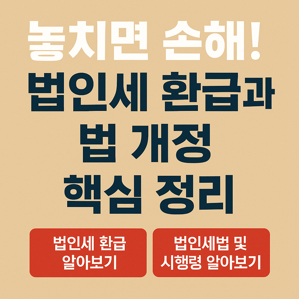 놓치면 손해! 법인세 환급과 법 개정 핵심 정리
