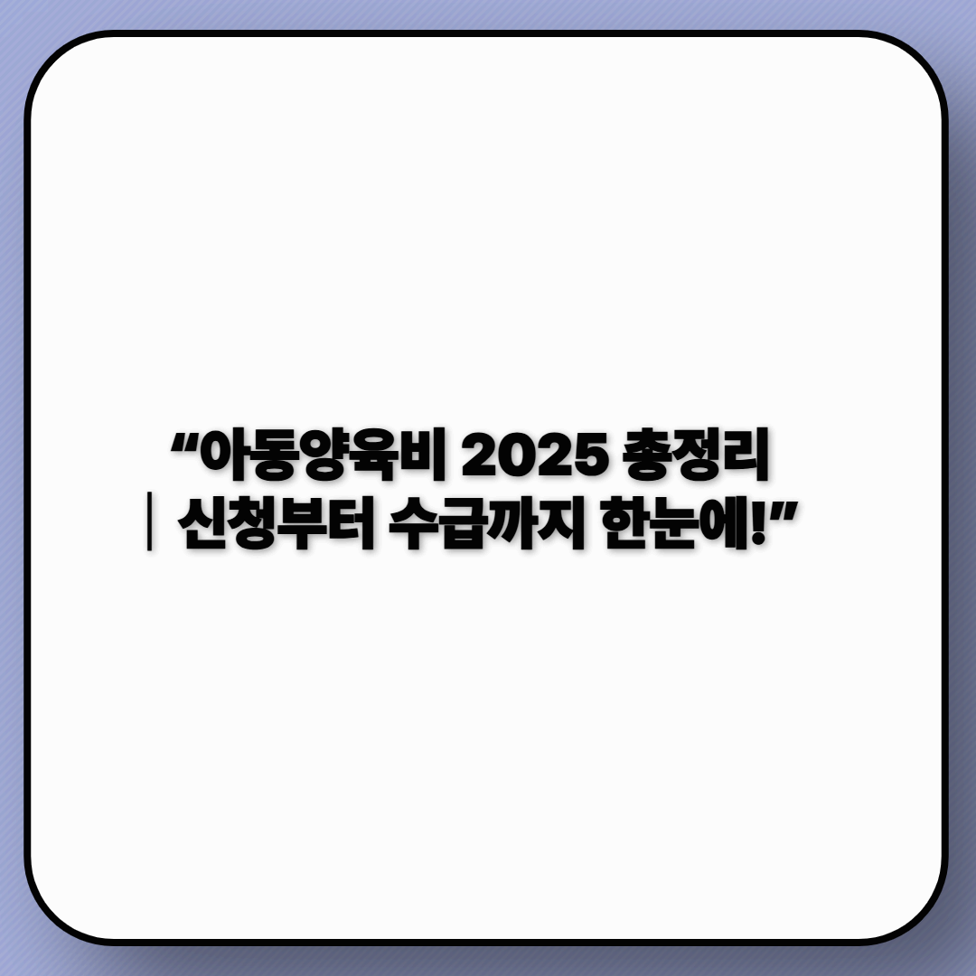 “아동양육비 2025 총정리|신청부터 수급까지 한눈에!”