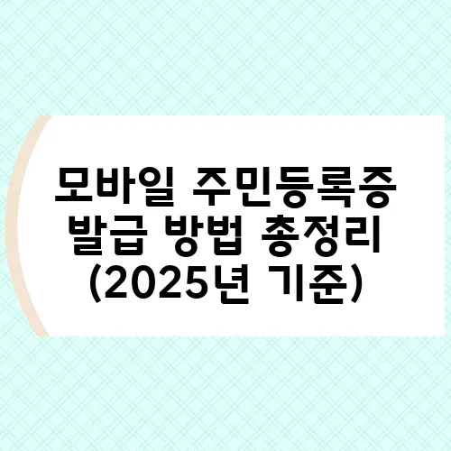 모바일 주민등록증 발급 방법 총정리 (2025년 기준)