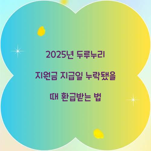 2025년 두루누리 지원금 지급일 누락됐을 때 환급받는 법