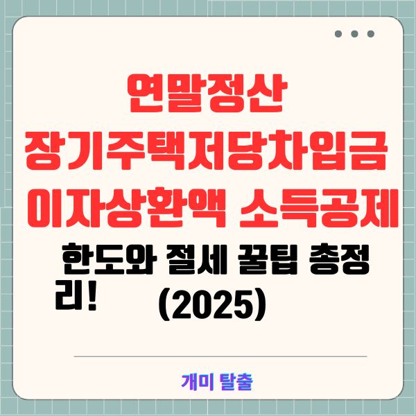 연말정산 장기주택저당차입금 이자상환액 소득공제: 한도와 절세 꿀팁 총정리!(2025)