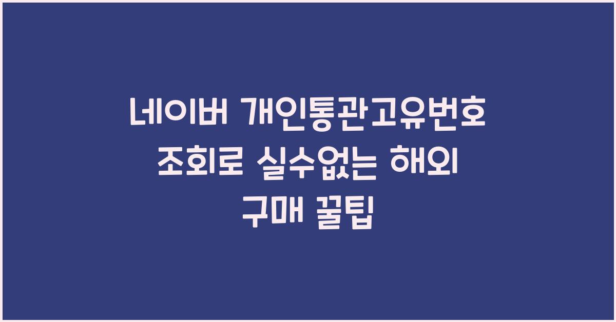 네이버 개인통관고유번호 조회