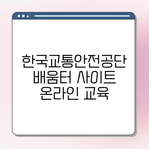 한국교통안전공단 배움터 사이트 온라인 교육