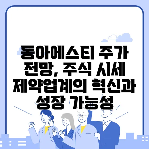 동아에스티 주가 전망, 주식 시세 제약업계의 혁신과 성장 가능성