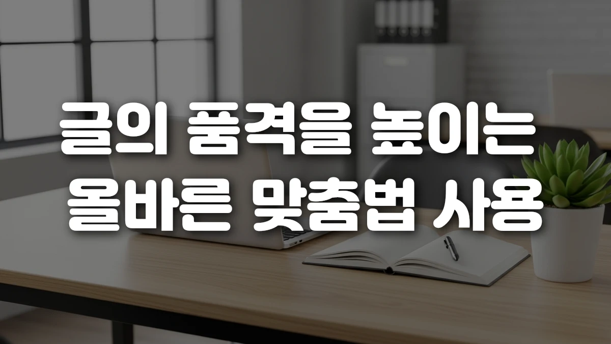 글의 품격을 높이는 올바른 맞춤법 사용