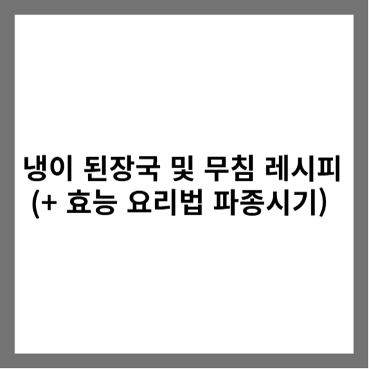 냉이 된장국 및 무침 레시피 (+ 효능 요리법 파종시기)