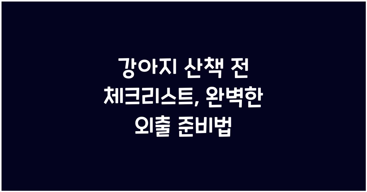 강아지 산책 전 체크리스트, 반려견 외출 준비