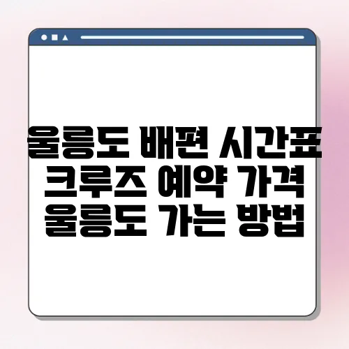 울릉도 배편 시간표 크루즈 예약 가격 울릉도 가는 방법