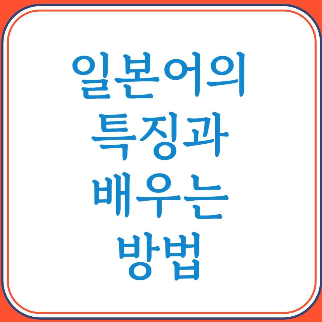 일본어의 특징과 배우는 방법 (한자와 발음, 회화를 쉽게 익히는 법)