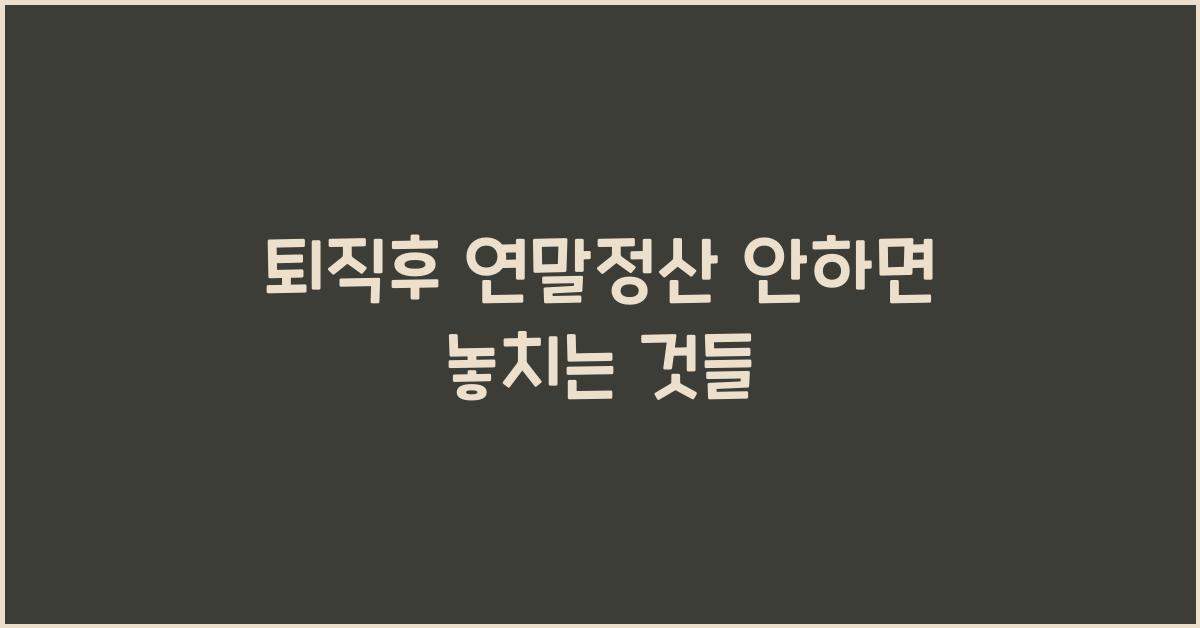 퇴직후 연말정산 안하면