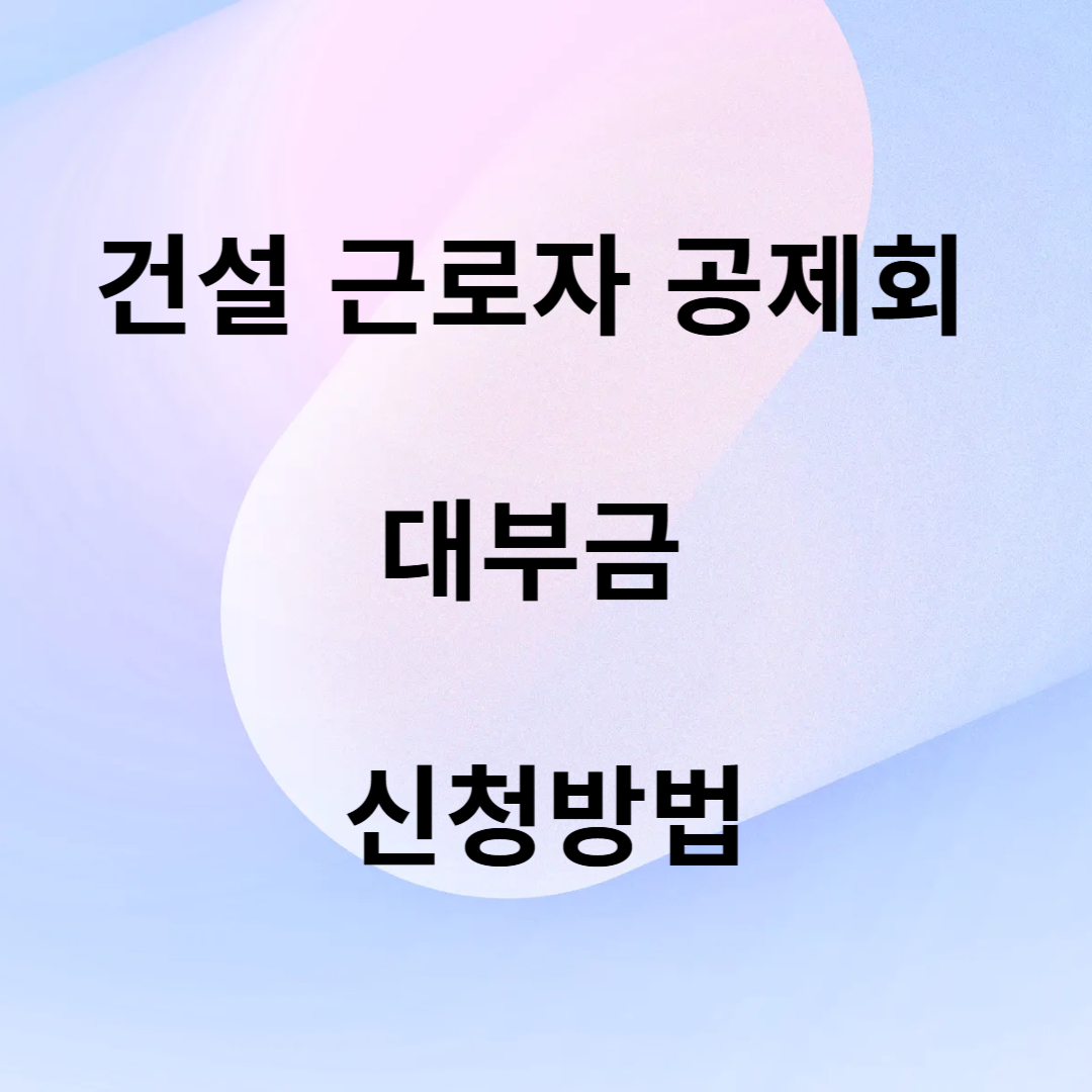 건설 근로자 공제회 대부금 신청방법