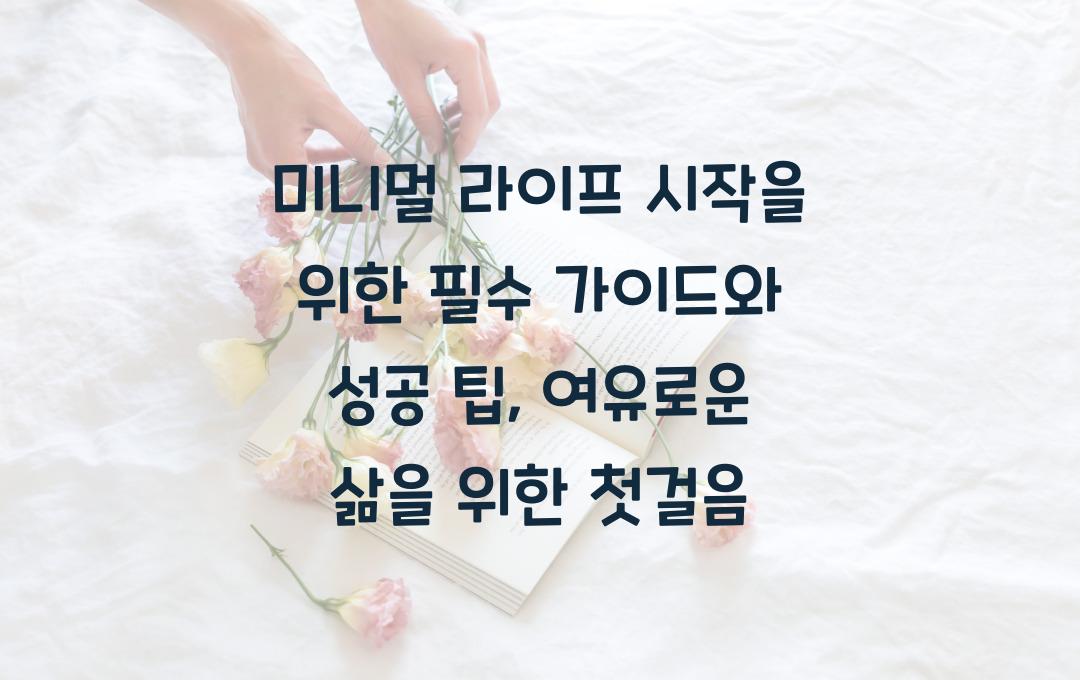 미니멀 라이프 시작을 위한 필수 가이드와 성공 팁