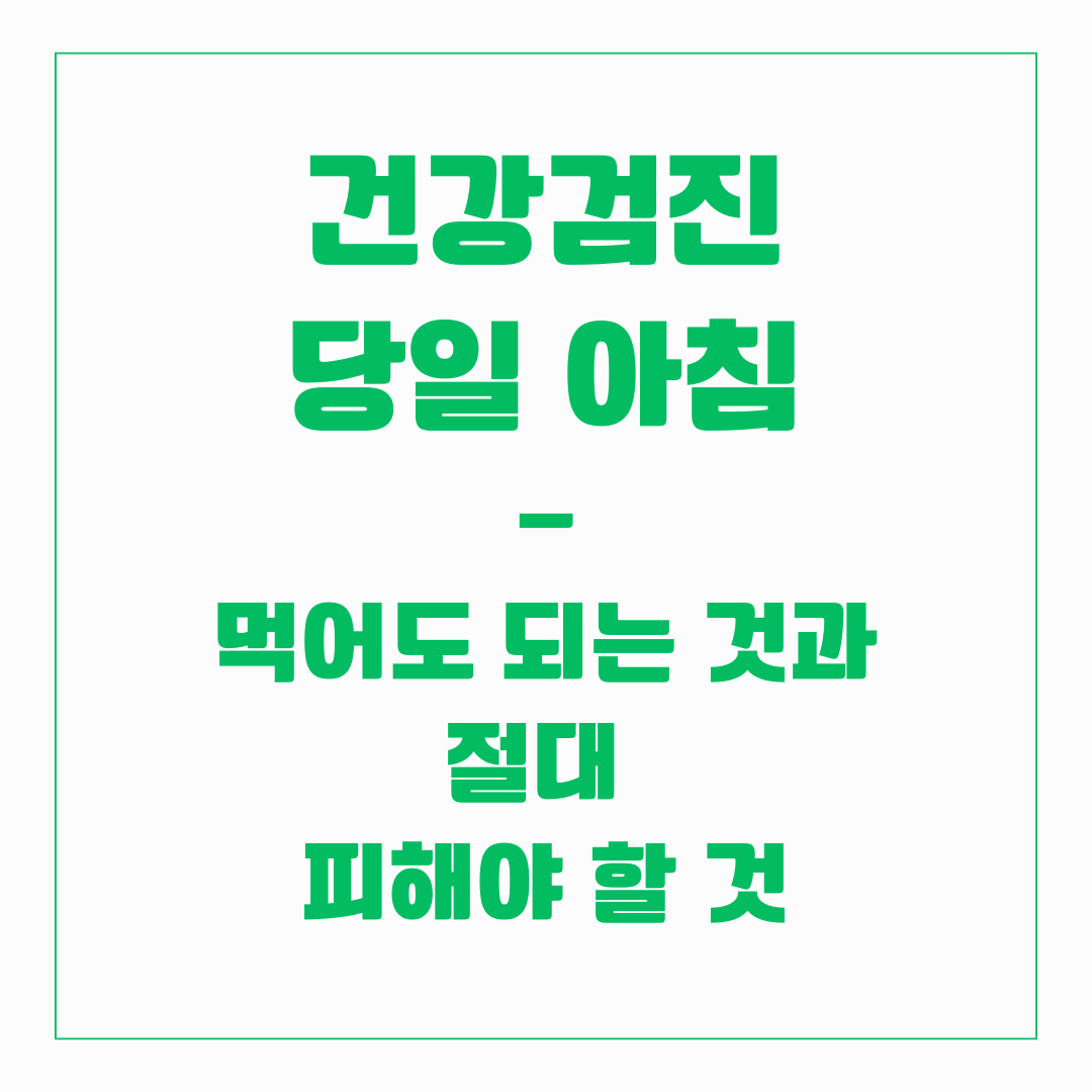 건강검진 당일 아침 - 먹어도 되는 것 / 절대 피해야할 것