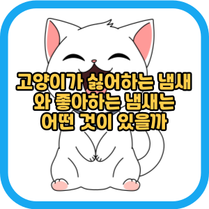고양이가 싫어하는 냄새와 좋아하는 냄새는 어떤 것이 있을까