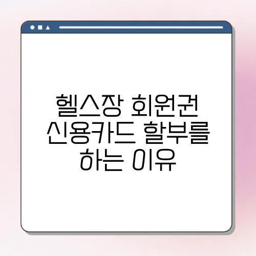 헬스장 회원권 신용카드 할부를 하는 이유