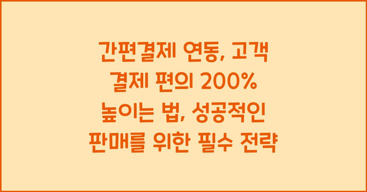 간편결제 연동, 고객 결제 편의 200% 높이는 법