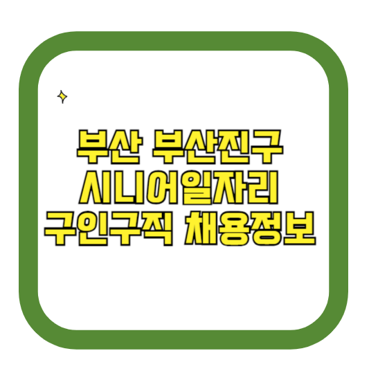 부산 부산진구 시니어일자리 구인구직 채용정보(홈페이지 시니어클럽 벼룩시장 등)