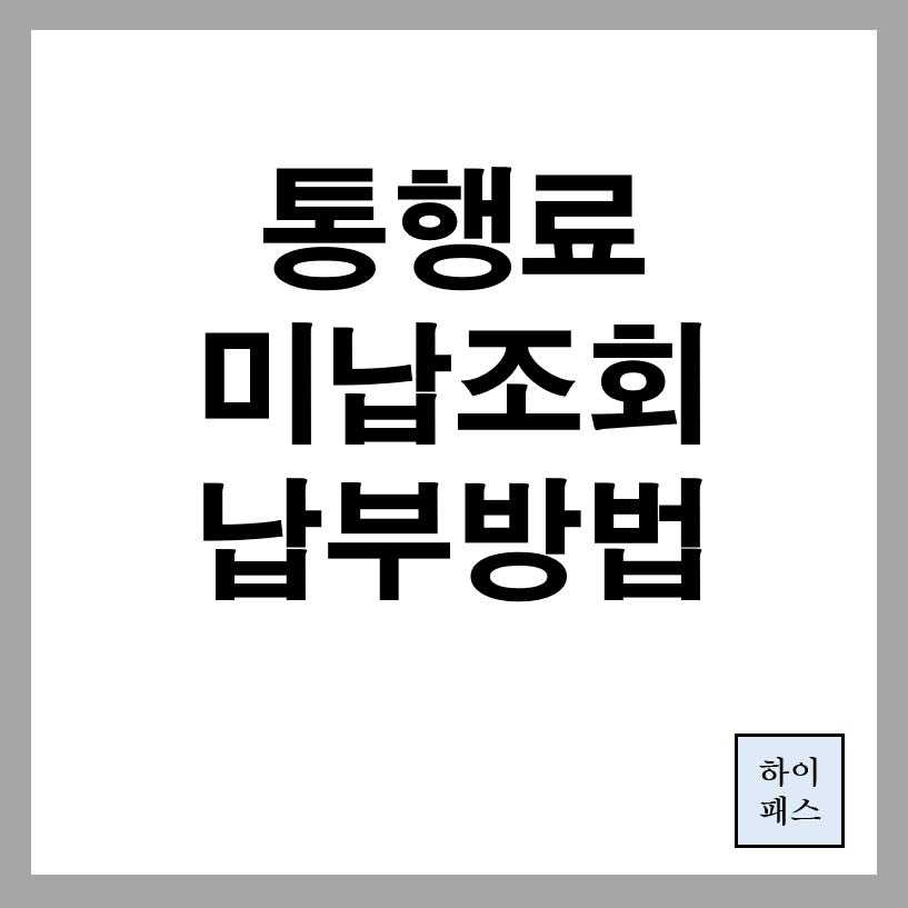 고속도로 통행료 미납 조회 홈페이지 : 빠르고 간편하게 확인하기