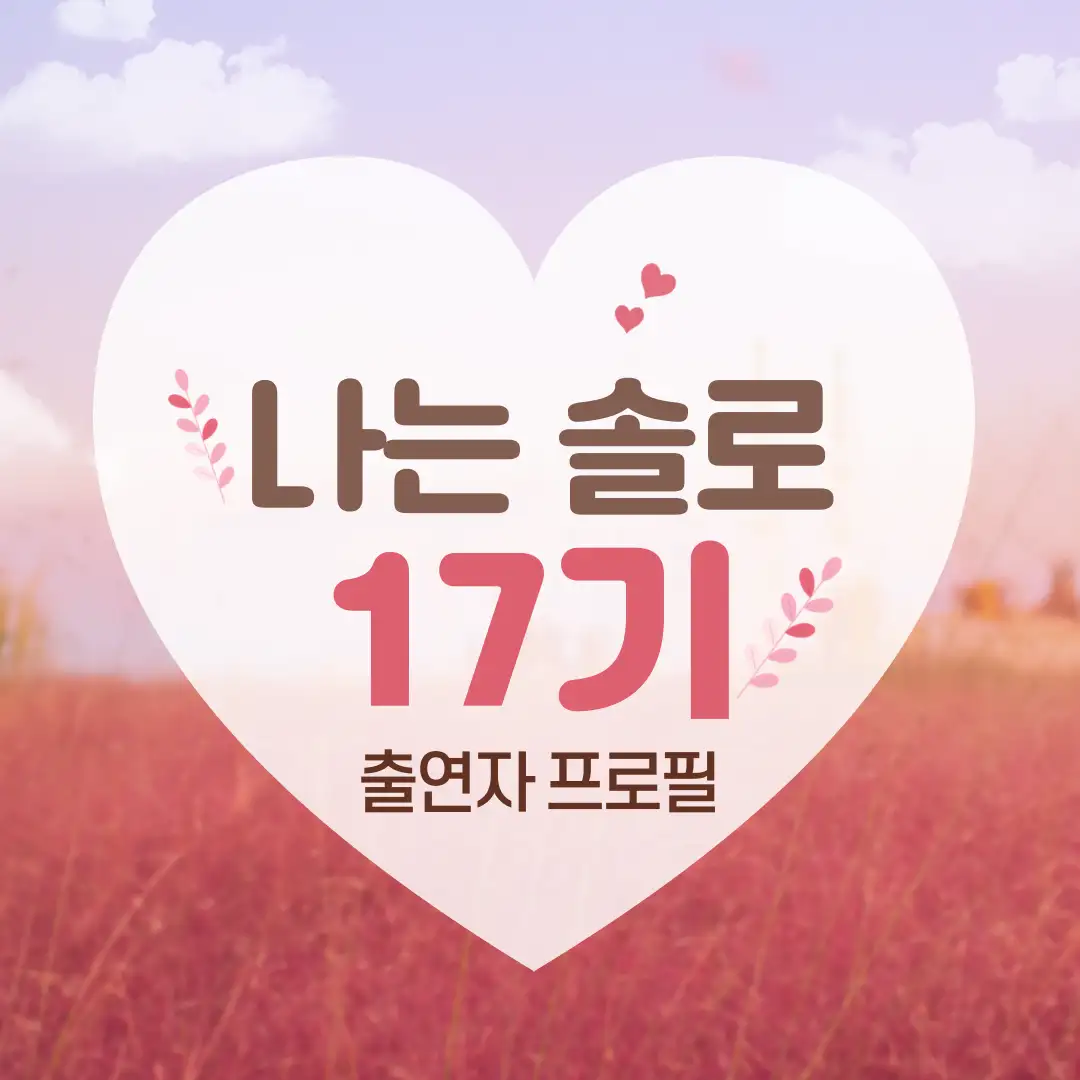 나는 솔로 17기 출연자 프로필 인스타 직업 나이 정보 총정리