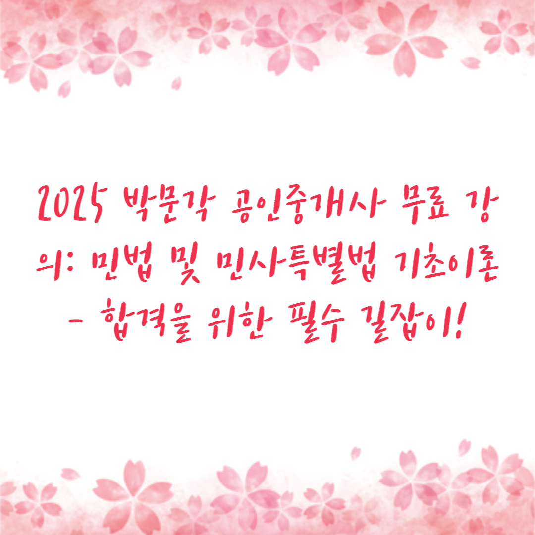 2025 박문각 공인중개사 무료 강의: 민법 및 민사특별법 기초이론 - 합격을 위한 필수 길잡이!