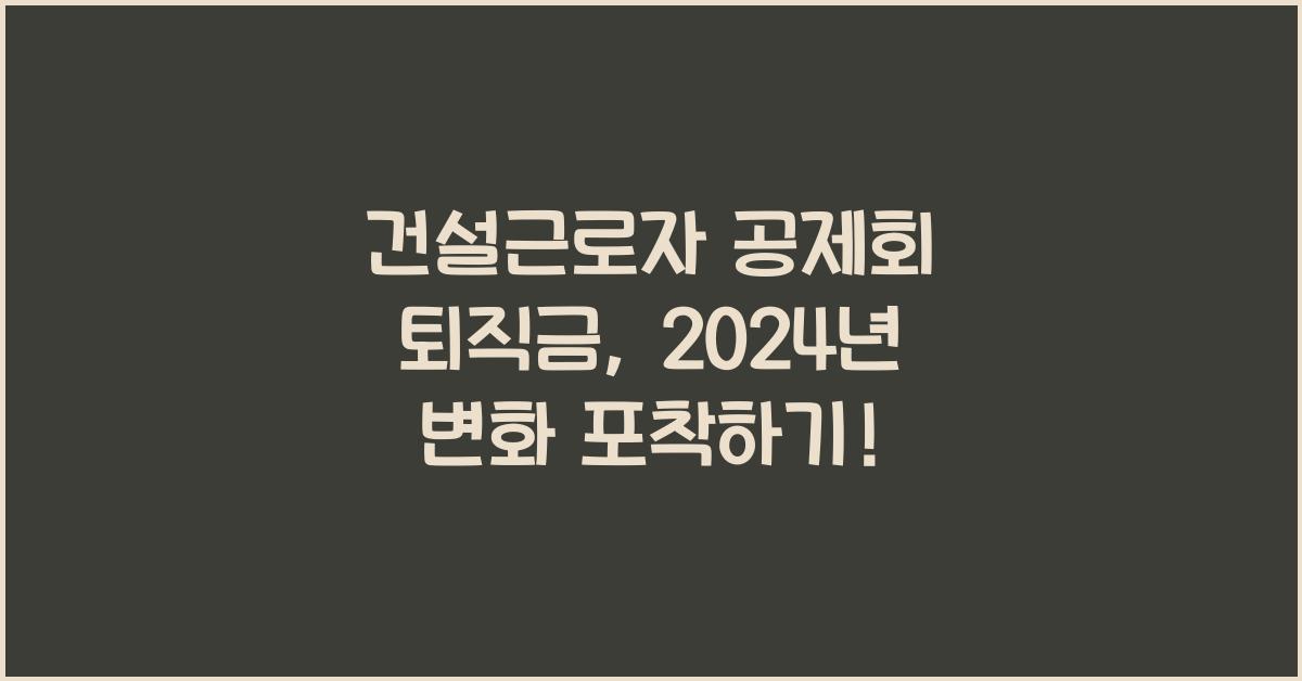 건설근로자 공제회 퇴직금
