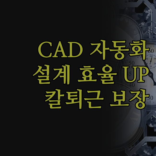 설계 효율 UP! CAD 업무 자동화