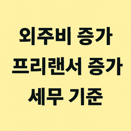 1인 사업자의 외주비와 프리랜서 비용 증가시 반드시 확인할 세무 기준