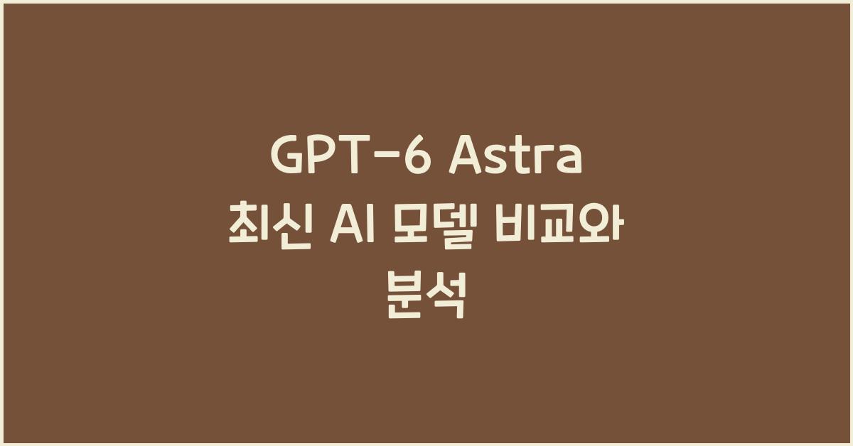 GPT-6 Astra 최신 AI 모델 비교