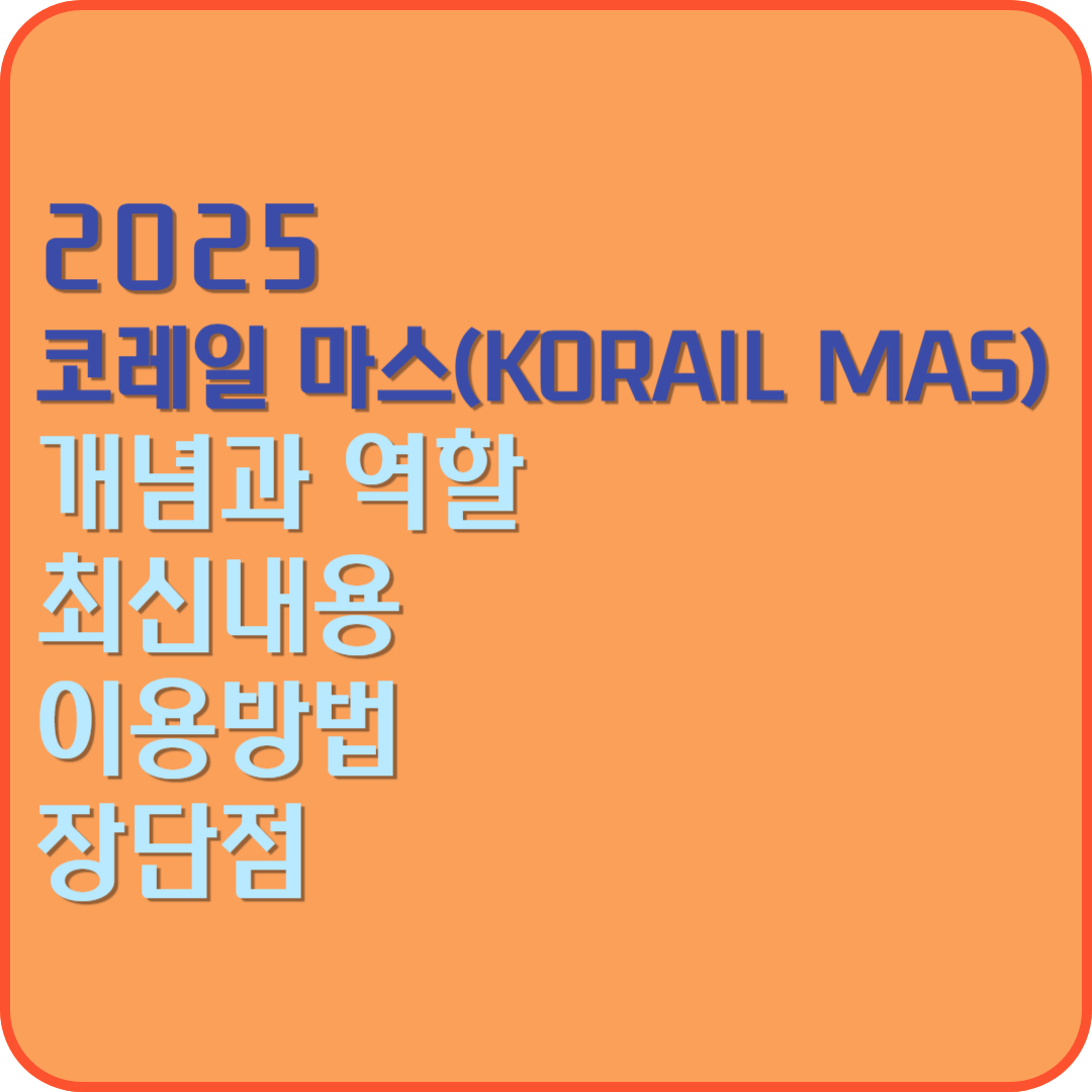 2025 코레일마스(KORAIL MAS) 개념과 역할, 최신내용, 이용방법, 장단점